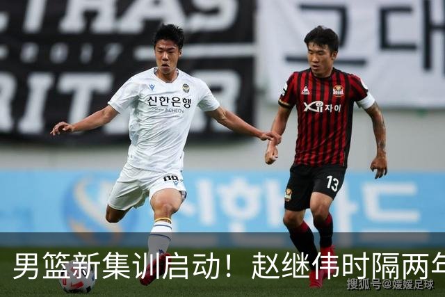 男篮新集训启动！赵继伟时隔两年任队长，全新阵容冲击世预赛两连胜